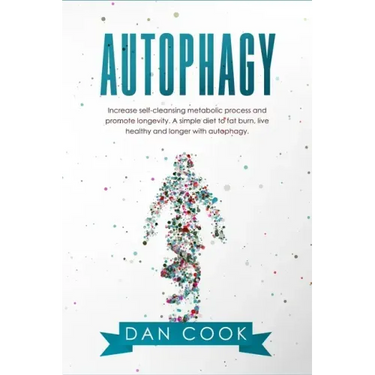 Autophagy: Increase Self-Cleansing Metabolic Process and Promote Longevity. A Simple Diet to Fat Burn, Live Healthy and Longer with Autophagy.