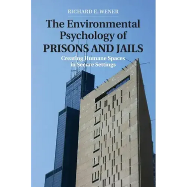 The Environmental Psychology of Prisons and Jails: Creating Humane Spaces in Secure Settings