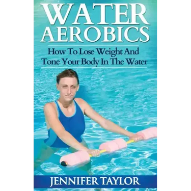 Water Aerobics - How To Lose Weight And Tone Your Body In The Water