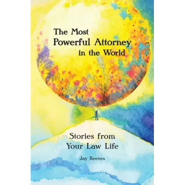 The Most Powerful Attorney in the World: Stories from Your Law Life