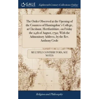 The Order Observed at the Opening of the Countess of Huntingdon's College, at Cheshunt, Hertfordshire, on Friday the 24th of August, 1792; With the Ad