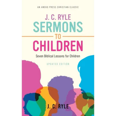 J. C. Ryle Sermons to Children: Seven Biblical Lessons for Children