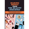 Making Money From The Beauty Industry: Effective Strategies To Harness The Potential Of Esthetics: Become Successful Estheticians