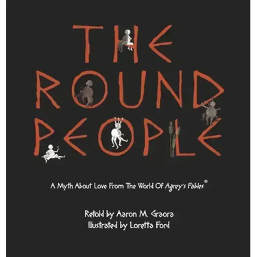 The Round People: A Myth About Love From The World Of Agrey's Fables