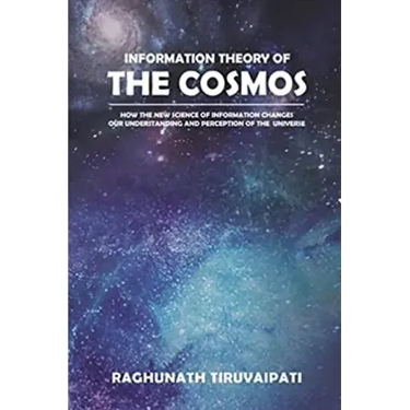 Information Theory Of The Cosmos: How The New Science Of Information Changes Our Understanding And Perception Of The Universe