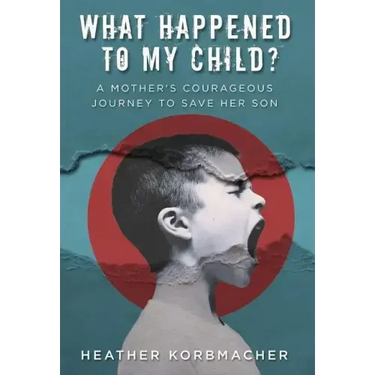 What Happened to My Child?: A Mother's Courageous Journey to Save Her Son
