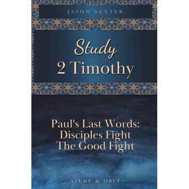 Study 2 Timothy - Paul's Last Words: Disciples Fight the Good Fight