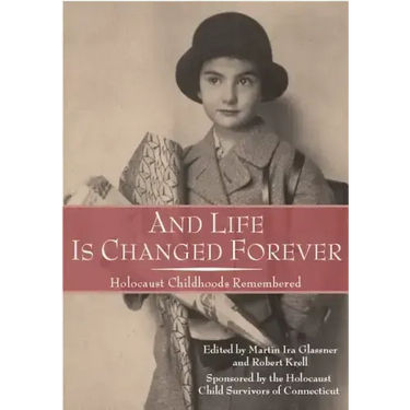 And Life Is Changed Forever: Holocaust Childhoods Remembered