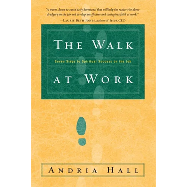 The Walk at Work: Seven Steps to Spiritual Success on the Job