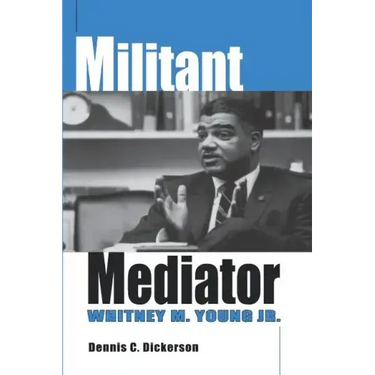 Militant Mediator: Whitney M. Young Jr.