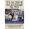 Teacher You Are Enough and More: A Guide to Uplift Educators