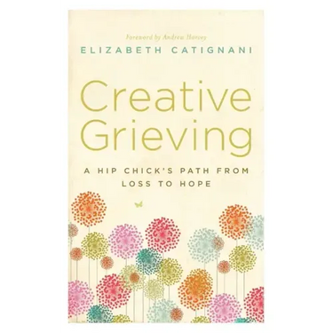 Creative Grieving: A Hip Chick's Path from Loss to Hope