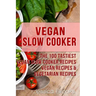 Vegan Slow Cooker: The 100 Tastiest Vegan Slow Cooker Recipes: Vegan Recipes & Vegetarian Recipes