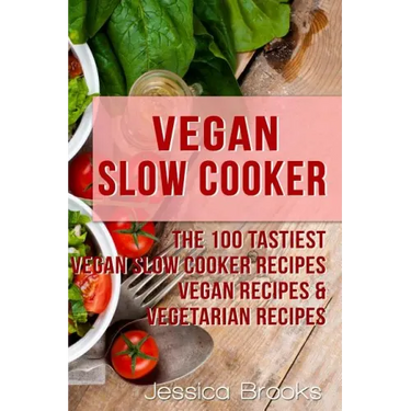 Vegan Slow Cooker: The 100 Tastiest Vegan Slow Cooker Recipes: Vegan Recipes & Vegetarian Recipes