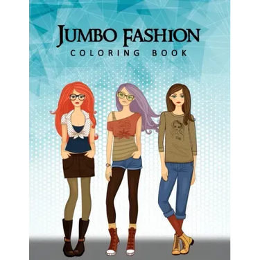 Jumbo Fashion Coloring Book: A Coloring Book For Girls with 90+ Fun, Cute & Fresh Fashion Styles