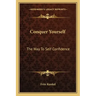 Conquer Yourself: The Way to Self Confidence
