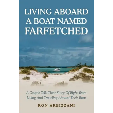 Living Aboard a Boat Named Farfetched: A Couple Tells Their Story of Eight Years Living and Traveling Aboard Their Boat