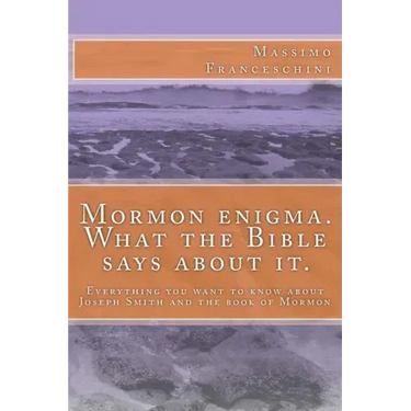 Mormon enigma. What the Bible says about it.: Everything you want to know about Joseph Smith and the book of Mormon