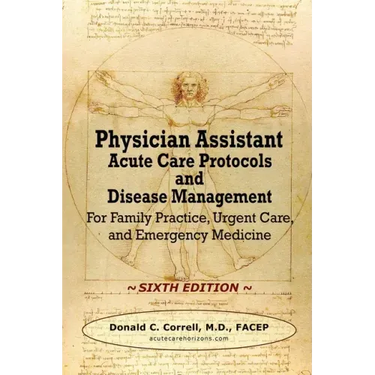 Physician Assistant Acute Care Protocols and Disease Management - SIXTH EDITION: For Family Practice, Urgent Care, and Emergency Medicine