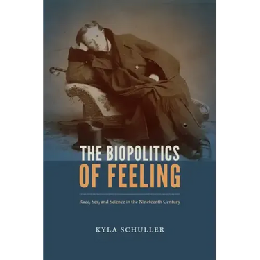 The Biopolitics of Feeling: Race, Sex, and Science in the Nineteenth Century