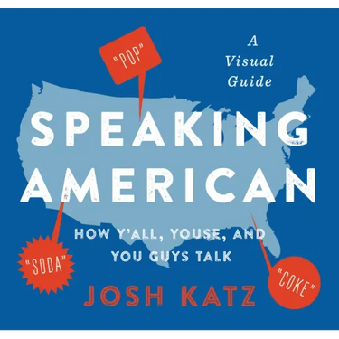 Speaking American: How Y'All, Youse, and You Guys Talk: A Visual Guide