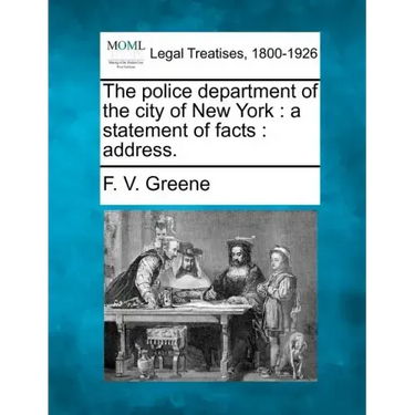 The Police Department of the City of New York: A Statement of Facts: Address.