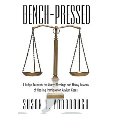 Bench-Pressed: A Judge Recounts the Many Blessings and Heavy Lessons of Hearing Immigration Asylum Cases
