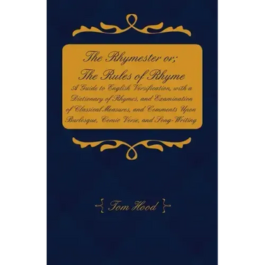 The Rhymester or; The Rules of Rhyme - A Guide to English Versification, with a Dictionary of Rhymes, and Examination of Classical Measures, and Comme
