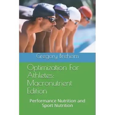 Optimization for Athletes: Macronutrient Edition: Performance Nutrition and Sport Nutrition