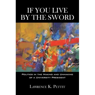 If You Live by the Sword: Politics in the Making and Unmaking of a University President