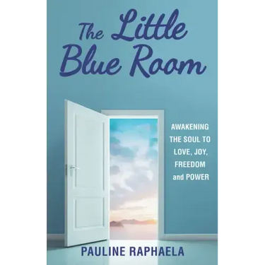 The Little Blue Room: Awakening the Soul to Love, Joy, Freedom and Power