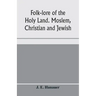 Folk-lore of the Holy Land. Moslem, Christian and Jewish