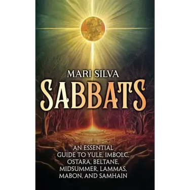 Sabbats: An Essential Guide to Yule, Imbolc, Ostara, Beltane, Midsummer, Lammas, Mabon, and Samhain