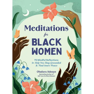 Meditations for Black Women: 75 Mindful Reflections to Help You Stay Grounded & Find Inner Peace