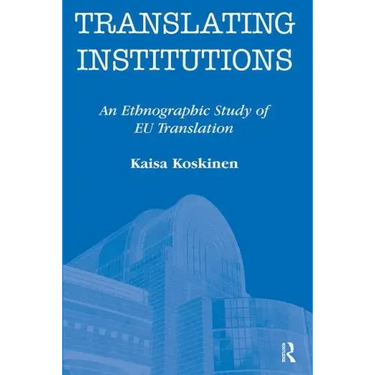 Translating Institutions: An Ethnographic Study of EU Translation