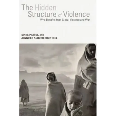 The Hidden Structure of Violence: Who Benefits from Global Violence and War