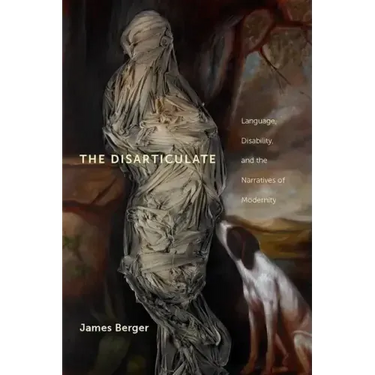 The Disarticulate: Language, Disability, and the Narratives of Modernity
