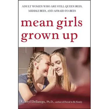 Mean Girls Grown Up: Adult Women Who Are Still Queen Bees, Middle Bees, and Afraid-To-Bees