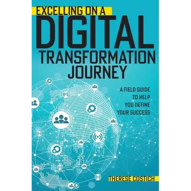 Excelling on a Digital Transformation Journey: A Field Guide to Help You Define Your Success