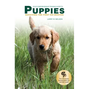 Your Comprehensive Training Guide to PUPPIES: Surviving the First Six Months