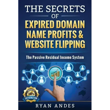 The Secrets of Expired Domain Names and Website Flipping: Work at home with 30+ ways to generate PASSIVE INCOME!