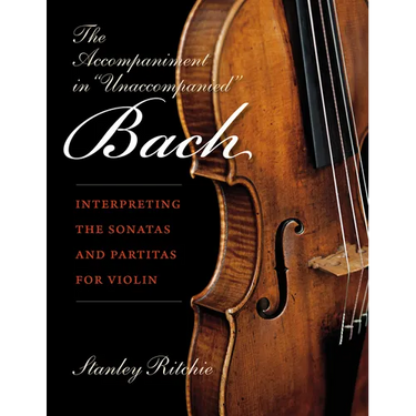 The Accompaniment in Unaccompanied Bach: Interpreting the Sonatas and Partitas for Violin