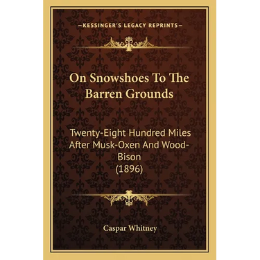 On Snowshoes To The Barren Grounds: Twenty-Eight Hundred Miles After Musk-Oxen And Wood-Bison (1896)