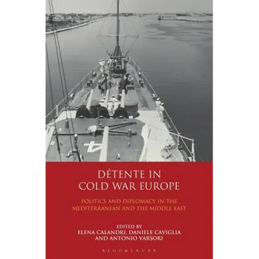 Détente in Cold War Europe: Politics and Diplomacy in the Mediterranean and the Middle East