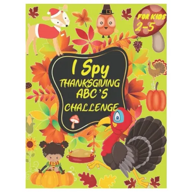 I Spy Thanksgiving Abc's Challenge: Alphabet A-Z Interactive Picture Book for Kids, Toddlers, Preschoolers and Kindergarteners Ages 2-5