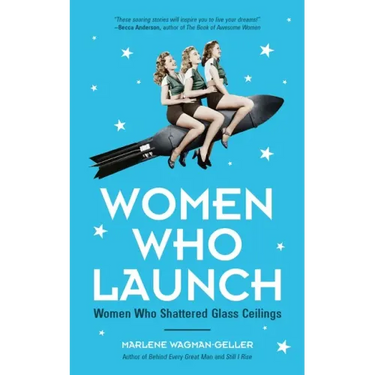 Women Who Launch: The Women Who Shattered Glass Ceilings (Strong Women)