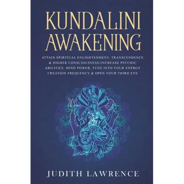 Kundalini Awakening: Attain Spiritual Enlightenment, Transcendence & Higher Consciousness-Increase Psychic Abilities, Mind Power, Tune Into