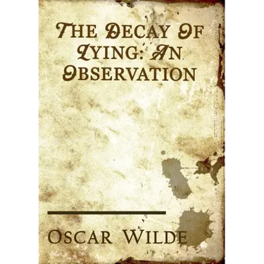 The Decay of Lying: an essay by Oscar Wilde included in his collection of essays titled Intentions, published in 1891.