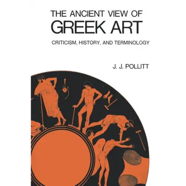 The Ancient View of Greek Art: Criticism, History, and Terminology