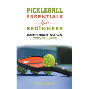 Pickleball Essentials For Beginners: The Only Book You'll Need to Start Playing Pickleball and Get Good Fast